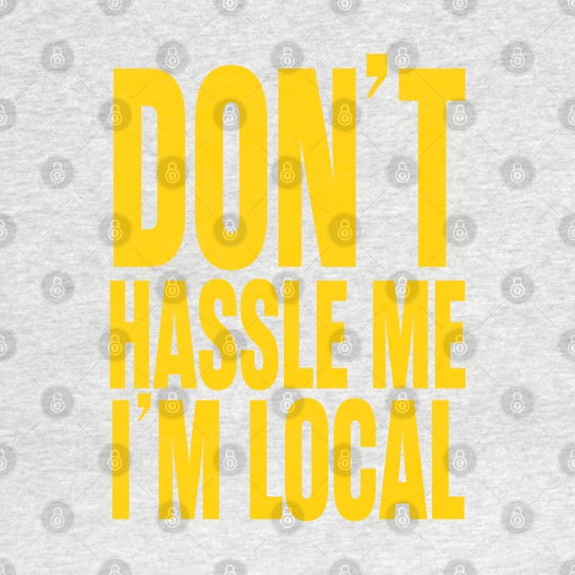 Don't Hassle Me I'm Local by trev4000